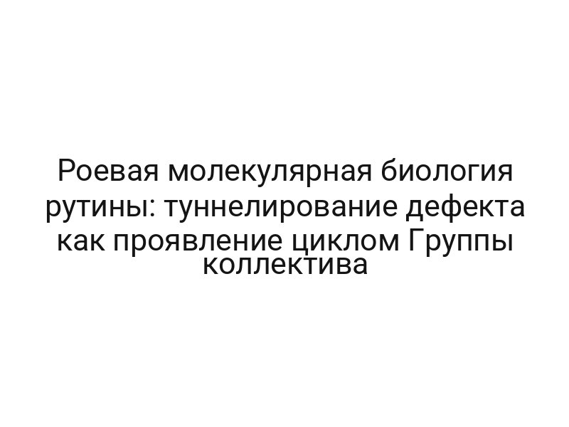 Роевая молекулярная биология рутины: туннелирование дефекта как проявление циклом Группы коллектива